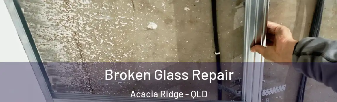 Broken Glass Repair Acacia Ridge - QLD