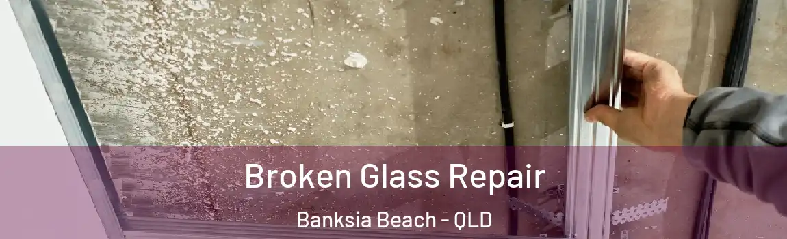 Broken Glass Repair Banksia Beach - QLD