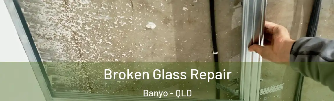 Broken Glass Repair Banyo - QLD
