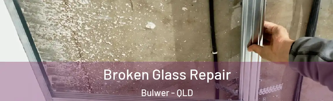 Broken Glass Repair Bulwer - QLD