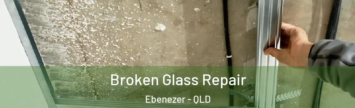  Broken Glass Repair Ebenezer - QLD