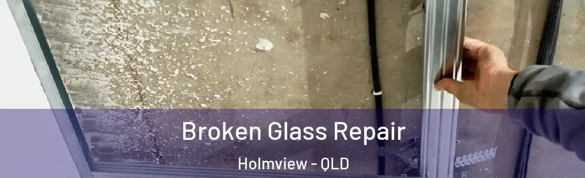 Broken Glass Repair Holmview - QLD