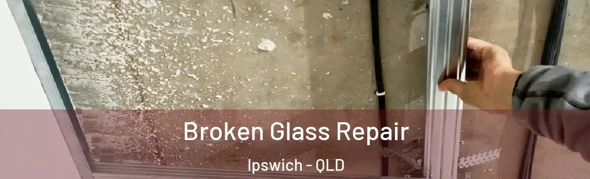 Broken Glass Repair Ipswich - QLD