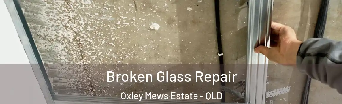 Broken Glass Repair Oxley Mews Estate - QLD