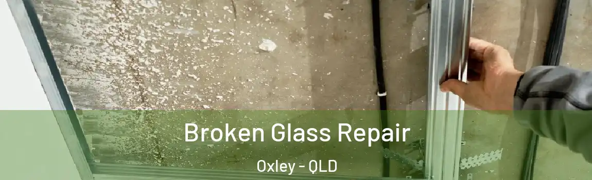 Broken Glass Repair Oxley - QLD