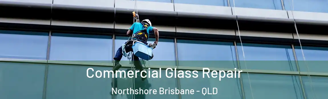 Commercial Glass Repair Northshore Brisbane - QLD
