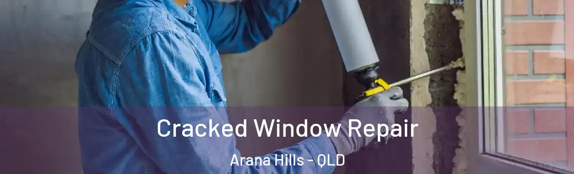 Cracked Window Repair Arana Hills - QLD