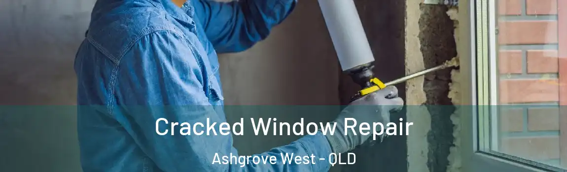 Cracked Window Repair Ashgrove West - QLD
