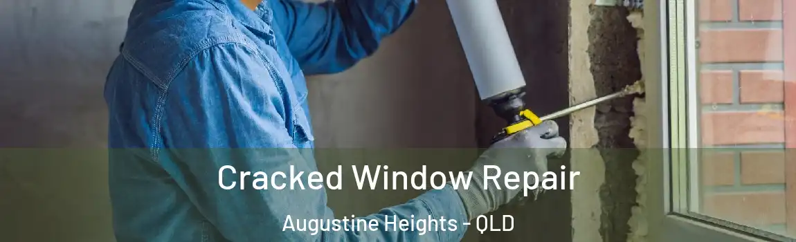 Cracked Window Repair Augustine Heights - QLD