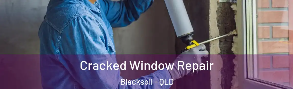 Cracked Window Repair Blacksoil - QLD