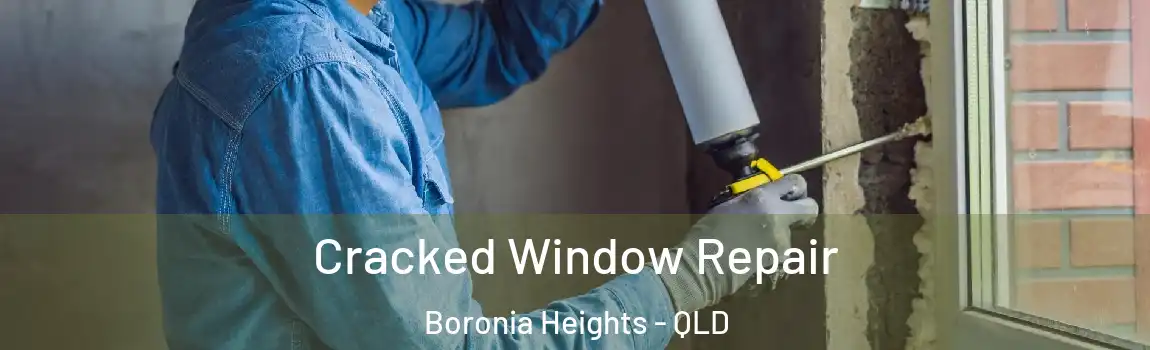 Cracked Window Repair Boronia Heights - QLD