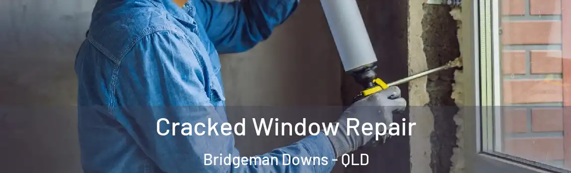 Cracked Window Repair Bridgeman Downs - QLD