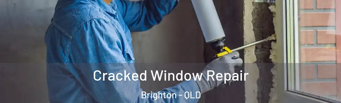 Cracked Window Repair Brighton - QLD