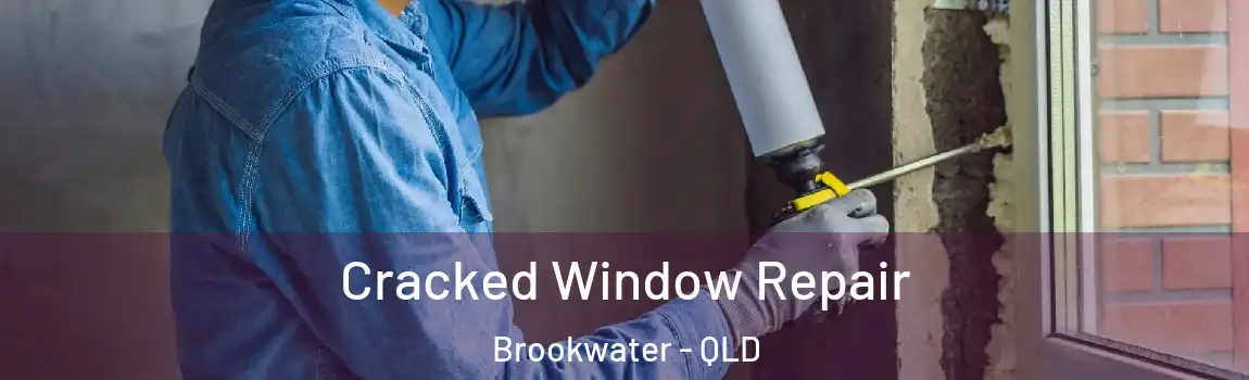 Cracked Window Repair Brookwater - QLD