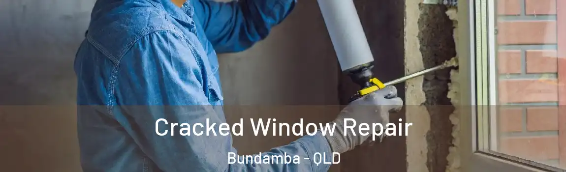 Cracked Window Repair Bundamba - QLD
