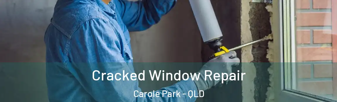 Cracked Window Repair Carole Park - QLD