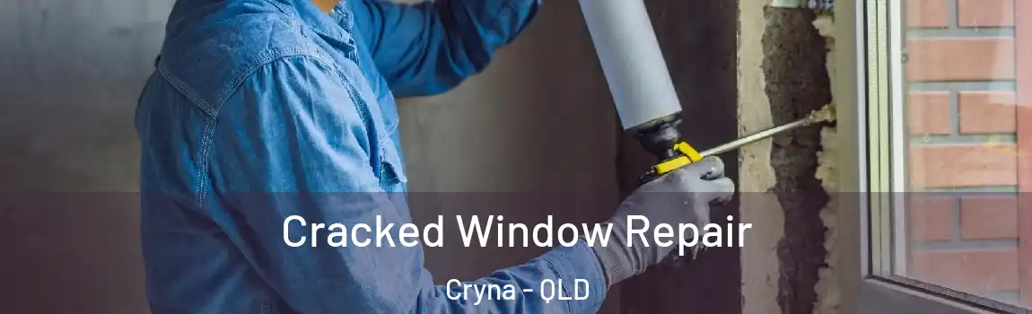 Cracked Window Repair Cryna - QLD