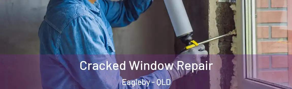 Cracked Window Repair Eagleby - QLD