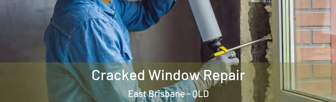 Cracked Window Repair East Brisbane - QLD