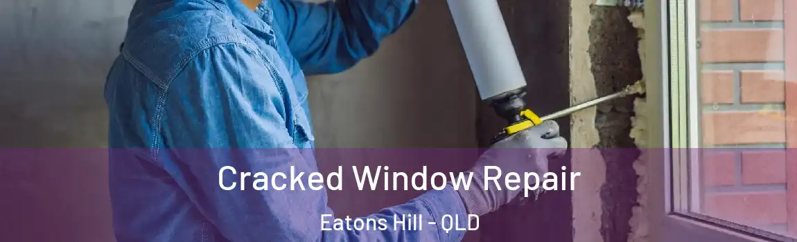 Cracked Window Repair Eatons Hill - QLD