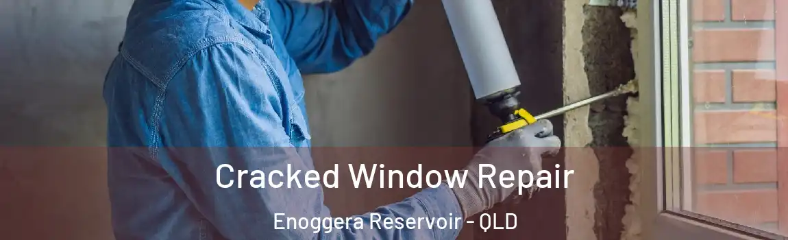 Cracked Window Repair Enoggera Reservoir - QLD