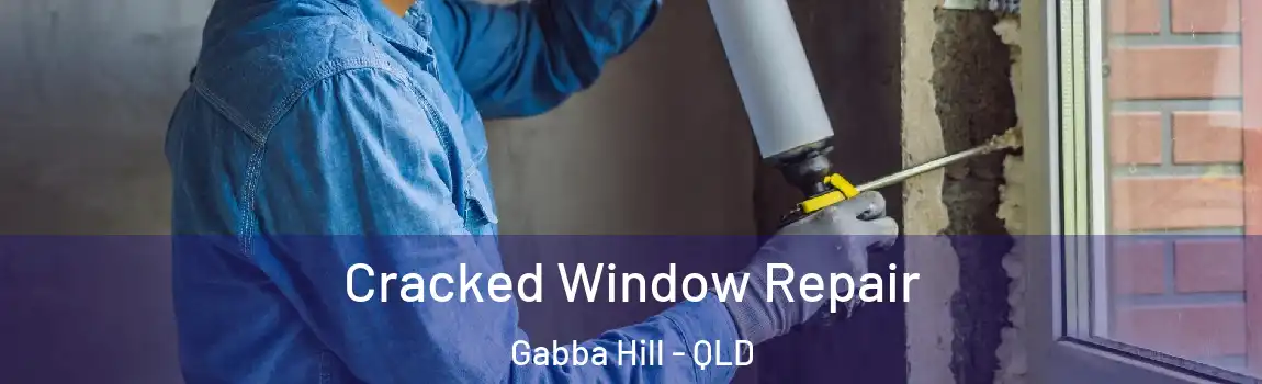 Cracked Window Repair Gabba Hill - QLD