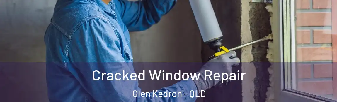 Cracked Window Repair Glen Kedron - QLD