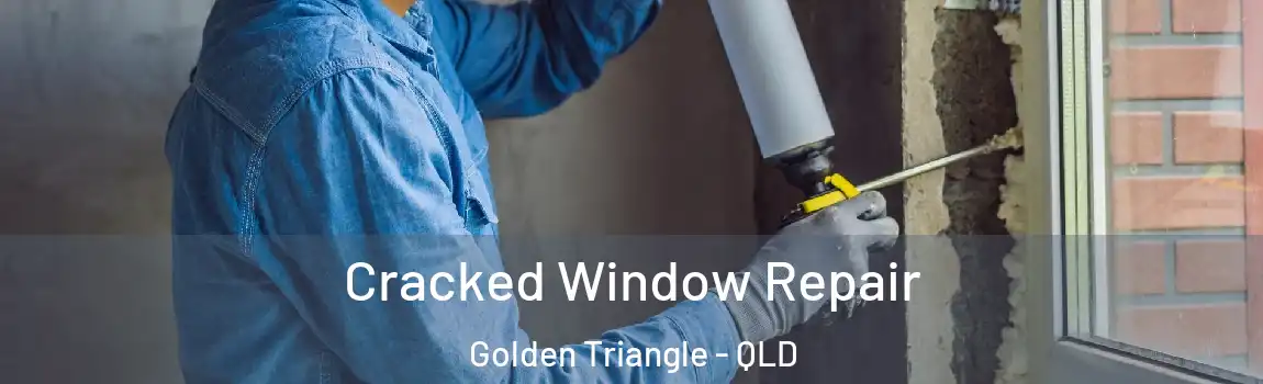 Cracked Window Repair Golden Triangle - QLD