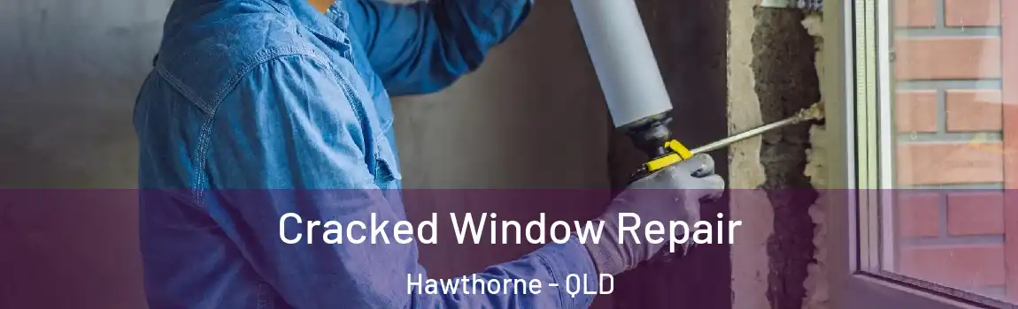 Cracked Window Repair Hawthorne - QLD