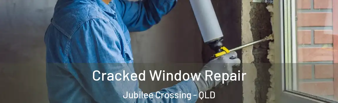 Cracked Window Repair Jubilee Crossing - QLD