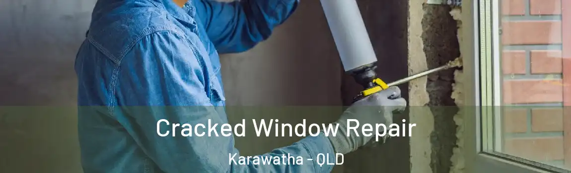 Cracked Window Repair Karawatha - QLD