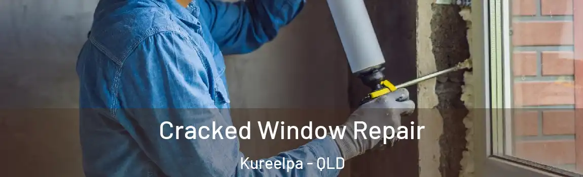 Cracked Window Repair Kureelpa - QLD