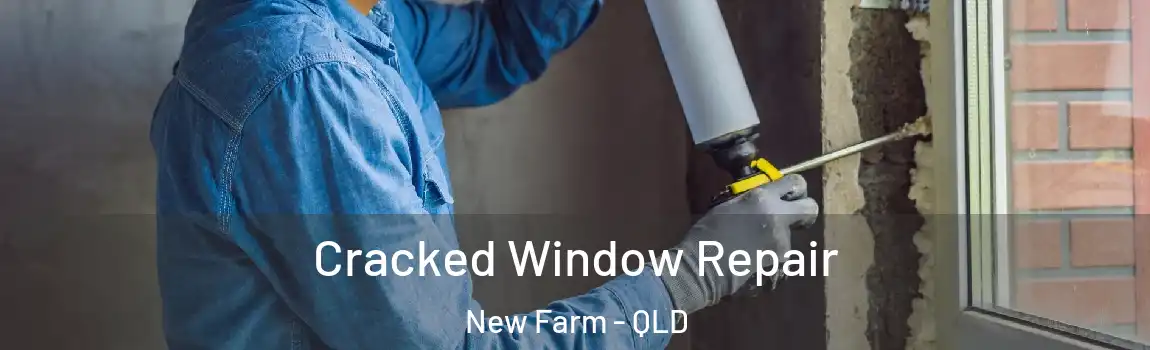 Cracked Window Repair New Farm - QLD