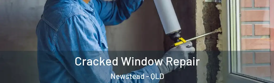 Cracked Window Repair Newstead - QLD