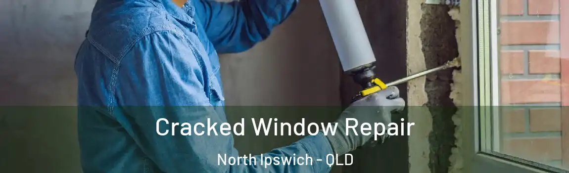 Cracked Window Repair North Ipswich - QLD