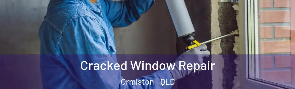 Cracked Window Repair Ormiston - QLD