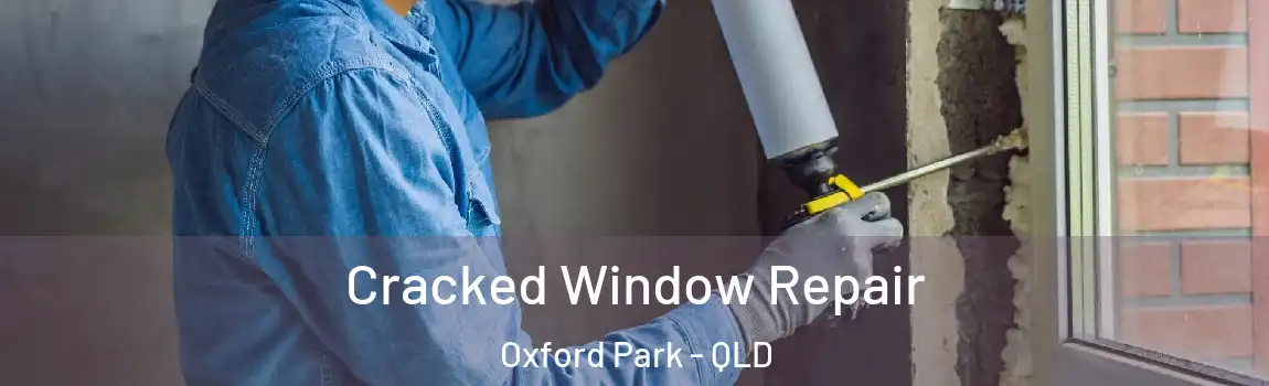  Cracked Window Repair Oxford Park - QLD