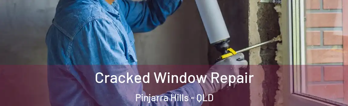 Cracked Window Repair Pinjarra Hills - QLD