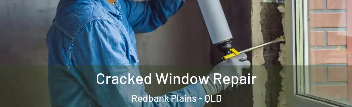 Cracked Window Repair Redbank Plains - QLD