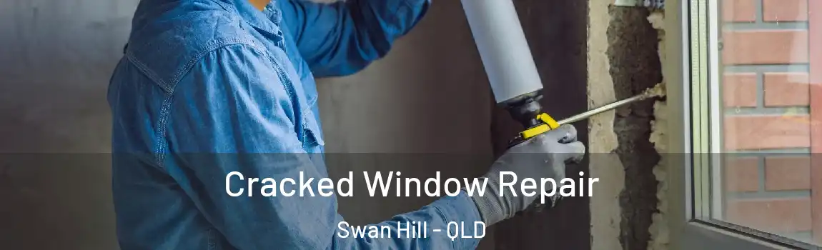 Cracked Window Repair Swan Hill - QLD