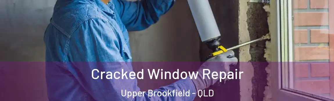 Cracked Window Repair Upper Brookfield - QLD