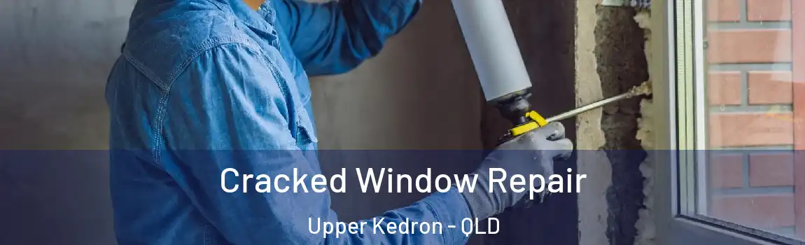 Cracked Window Repair Upper Kedron - QLD