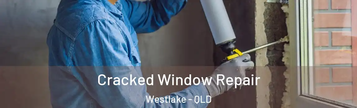 Cracked Window Repair Westlake - QLD