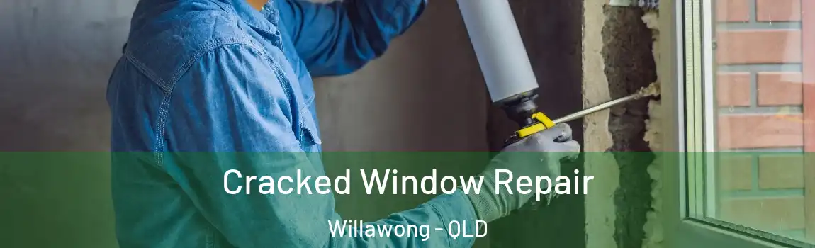 Cracked Window Repair Willawong - QLD