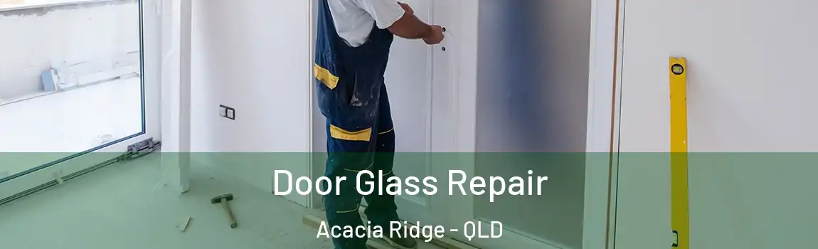 Door Glass Repair Acacia Ridge - QLD