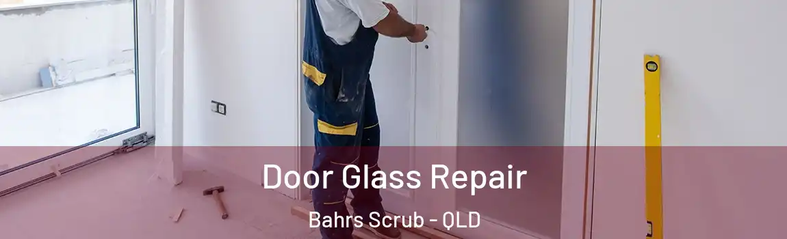 Door Glass Repair Bahrs Scrub - QLD