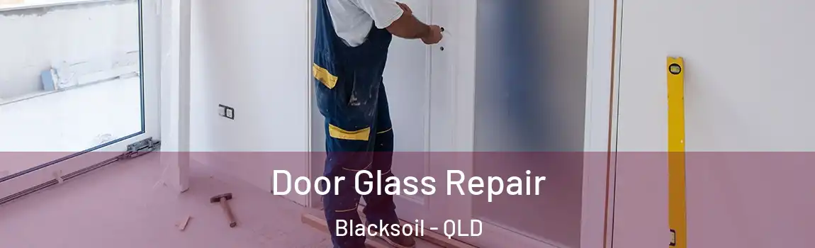 Door Glass Repair Blacksoil - QLD