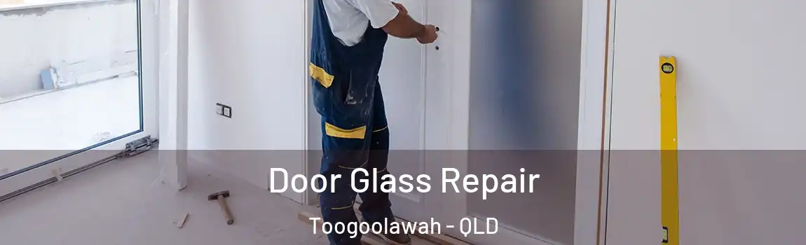 Door Glass Repair Toogoolawah - QLD