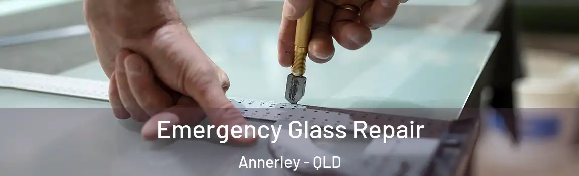 Emergency Glass Repair Annerley - QLD