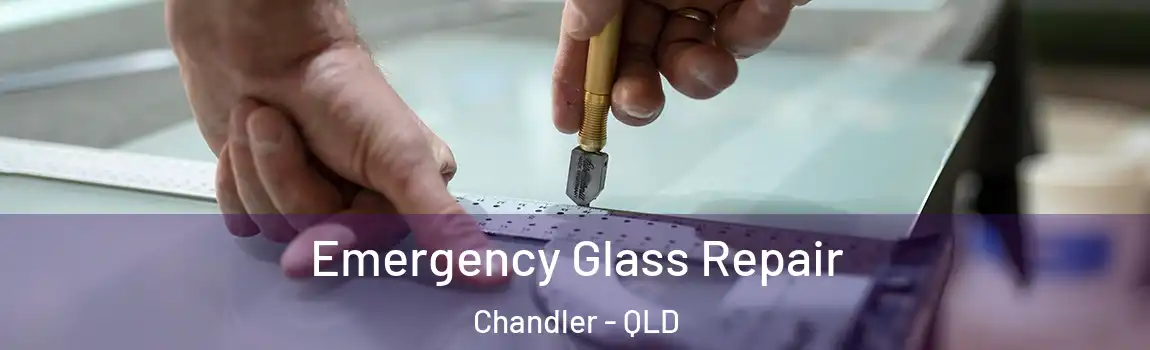 Emergency Glass Repair Chandler - QLD
